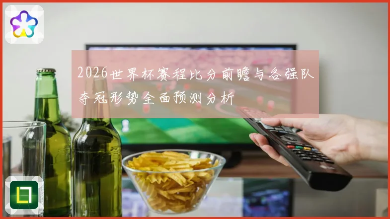 2026世界杯赛程比分前瞻与各强队夺冠形势全面预测分析